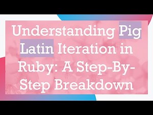 Understanding Pig Latin Iteration in Ruby: A Step-By-Step Breakdown