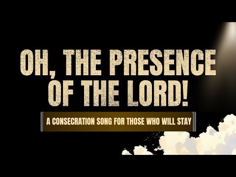 Oh, the Presence of the Lord | A Consecration Worship Song for Those Who Will Stay