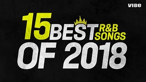 15 R&B Songs We Obsessed Over Most In 2018