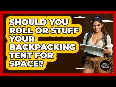 Should You Roll Or Stuff Your Backpacking Tent For Space? - Exploring Campgrounds