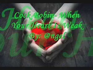 Cock Robin- When Your Heart Is Weak With Lyrics