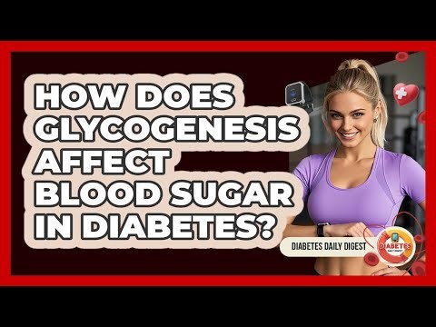 How Does Glycogenesis Affect Blood Sugar In Diabetes? - Diabetes Daily Digest