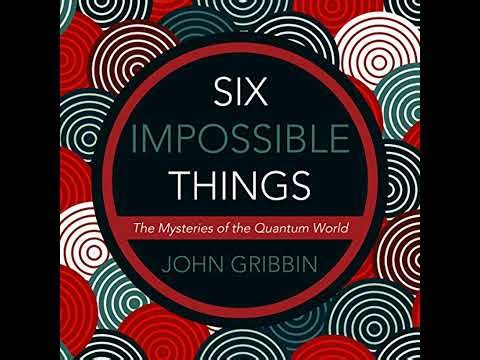 Six Impossible Things: The Mystery of the Quantum World by John Gribbin | Full Audiobook