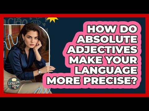 How Do Absolute Adjectives Make Your Language More Precise? - Lexicon Lounge