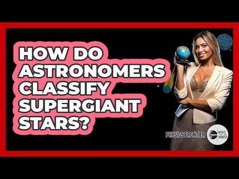 How Do Astronomers Classify Supergiant Stars? - Physics Frontier