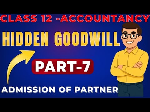 Admission of a Partner | Part 7 | Hidden Goodwill| | Class 12 Accounts