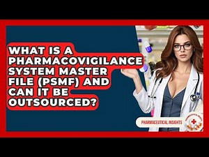 What Is A Pharmacovigilance System Master File (PSMF) And Can It Be Outsourced?