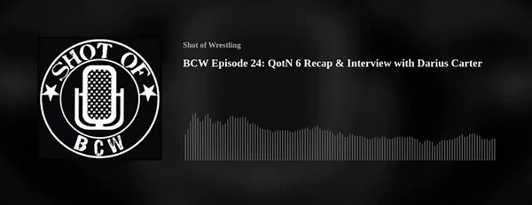 BCW Episode 24: QotN 6 Recap & Interview with Darius Carter