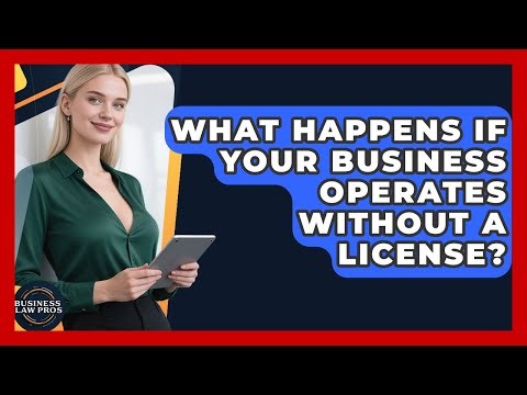 What Happens If Your Business Operates Without A License? - Business Law Pros