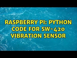 Raspberry Pi: Python code for SW-420 vibration sensor (3 Solutions!!)