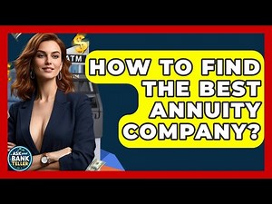 How To Find The Best Annuity Company? - Ask Your Bank Teller
