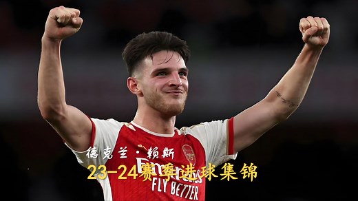 中场守护神：赖斯23-24赛季阿森纳进球集锦，RICE! RICE! BABY!