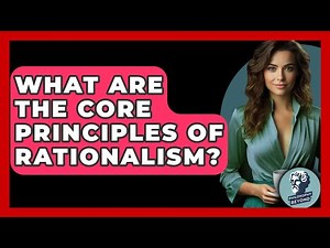 What Are The Core Principles Of Rationalism? - Philosophy Beyond