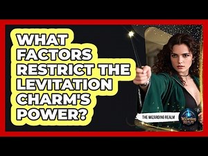 What Factors Restrict The Levitation Charm's Power?