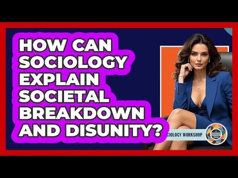 How Can Sociology Explain Societal Breakdown And Disunity? - The Sociology Workshop