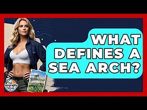 What Defines A Sea Arch? - The Geography Atlas