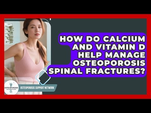 How Do Calcium And Vitamin D Help Manage Osteoporosis Spinal Fractures?