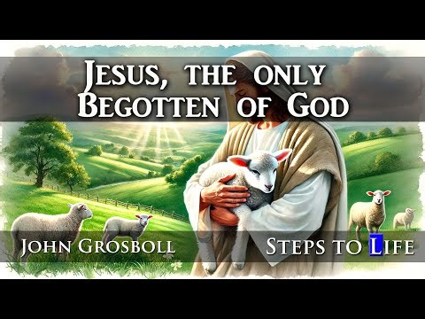 Jesus, the only Begotten of God - John Grosboll