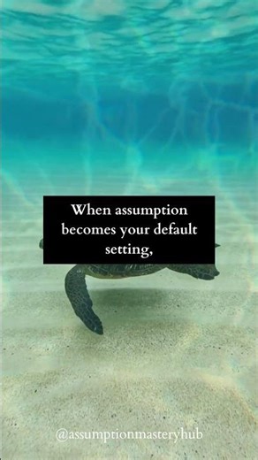 When assumption becomes your default setting, transformation becomes your default experience.
