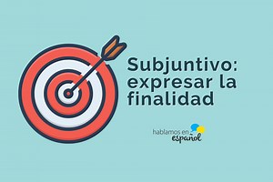 Subjuntivo: oraciones finales | Hablamos en español