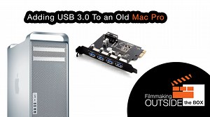 Filmmaking Today - Adding USB 3.0 To an Old Mac Pro