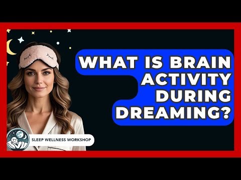 What Is Brain Activity During Dreaming? - Sleep Wellness Workshop
