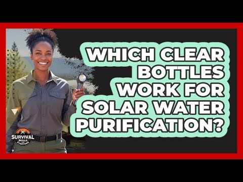 Which Clear Bottles Work for Solar Water Purification?
