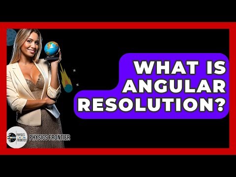 What Is Angular Resolution? - Physics Frontier