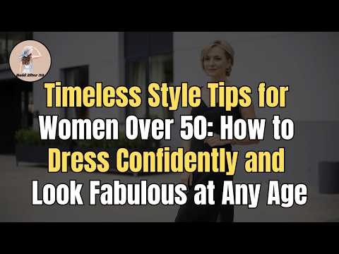 Timeless Style Tips for Women Over 50 How to Dress Confidently and Look Fabulous at Any Age
