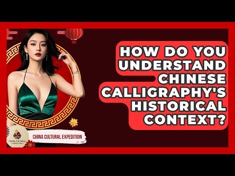 How Do You Understand Chinese Calligraphy's Historical Context? - China Cultural Expedition