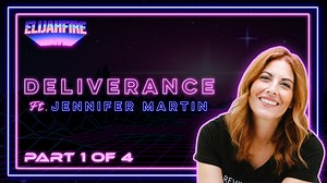 ElijahFire: Deliverance ft. Jennifer Martin – Part 1 | Teaching Series