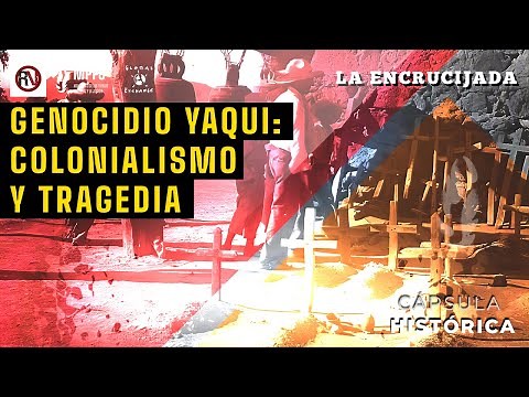 Yaqui Genocide: Colonialism and Tragedy - #HistoricalCapsule