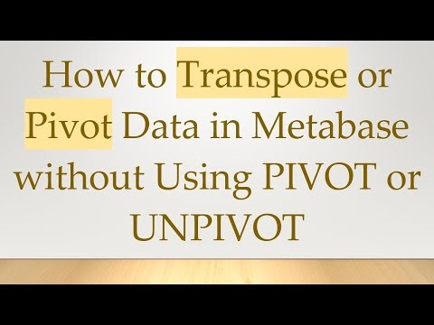 How to Transpose or Pivot Data in Metabase without Using PIVOT or UNPIVOT