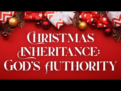 Christmas Inheritance - God's Authority
