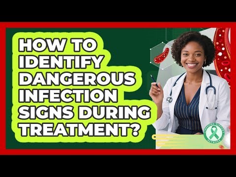 How To Identify Dangerous Infection Signs During Treatment?