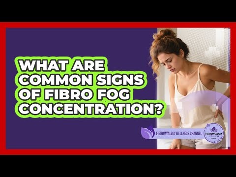 What Are Common Signs Of Fibro Fog Concentration?