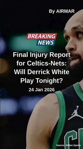 Final Injury Report for Celtics-Nets, Will Derrick White Play?