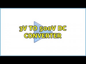 3V to 500V DC converter (5 Solutions!!)
