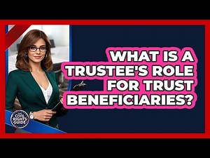 What Is A Trustee's Role For Trust Beneficiaries? - Your Civil Rights Guide