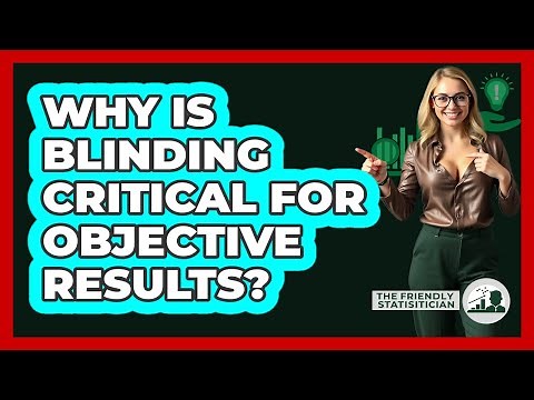 Why Is Blinding Critical For Objective Results?