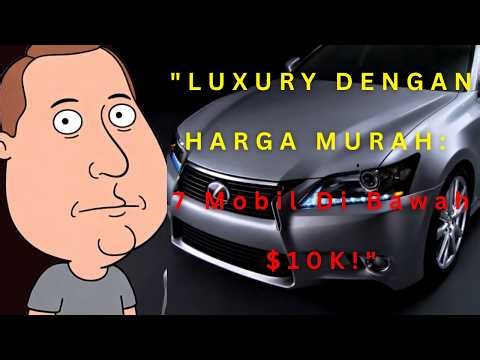 "LUXURY DENGAN HARGA MURAH: 7 Mobil Di Bawah $10K!"