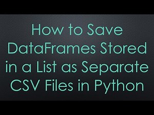 How to Save DataFrames Stored in a List as Separate CSV Files in Python