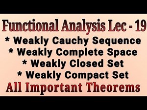 Lec-19 Weak Cauchy Sequence | Weakly Compact & Weakly Closed Set | Weakly Complete Space