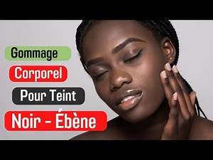 Comment faire un GOMMAGE Corporel pour un TEINT Noir Ebène