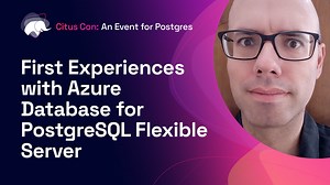 First Experiences with Azure Database for PostgreSQL Flexible Server | Citus Con 2022
