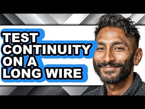 How to Test Continuity on a Long Wire - Full Guide