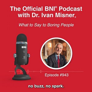 BNI Podcast #943 What to Say to Boring People This episode comes from my own experience at a networking event when I realized that if I’m bored, it’s all my fault. I was waiting for the meeting to entertain me instead of contributing to it. Networking is not a spectator sport. Listen to learn ways to interact with people to create positive connections. https://tinyurl.com/44wu98r8 #BNIPodcast #Networking #IvanMisner #NetworkingEvents | Ivan Misner