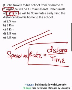 73K views · 4.6K reactions | If John travels to his school from his home at 2 km/hr he will be 15 minutes late. If he travels at 5 km/hr he will be 30 minutes early. Find the distance from his home to the school. a) 2.5 km b) 3 Km c) 4 Km d) 3.5 km e) 4.5 Km | Free Reviewers with Leonalyn | Facebook