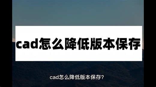 cad怎么降低版本保存？这些方法很重要