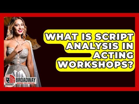 What Is Script Analysis In Acting Workshops? - Broadway Behind The Curtain
